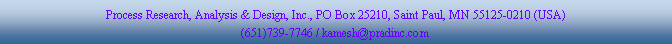 Text Box: Process Research, Analysis & Design, Inc., PO Box 25210, Saint Paul, MN 55125-0210 (USA)(651)739-7746 / kamesh@pradinc.com